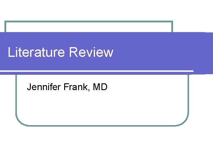 Literature Review Jennifer Frank, MD 