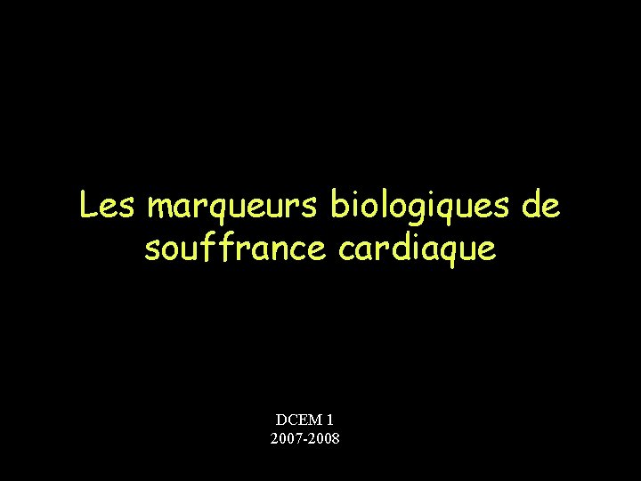 Les marqueurs biologiques de souffrance cardiaque DCEM 1 2007 -2008 