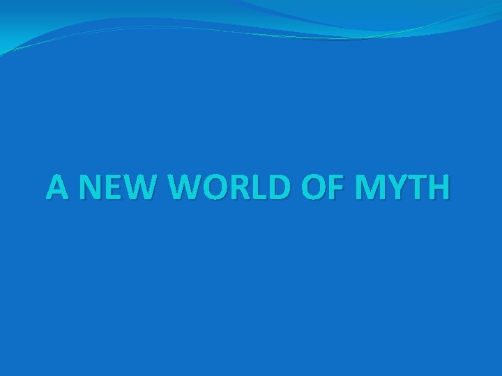 A NEW WORLD OF MYTH 