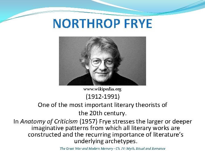 NORTHROP FRYE www. wikipedia. org (1912 -1991) One of the most important literary theorists