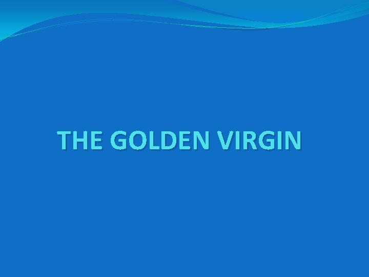 THE GOLDEN VIRGIN 