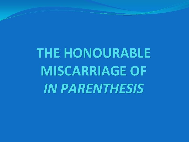 THE HONOURABLE MISCARRIAGE OF IN PARENTHESIS 