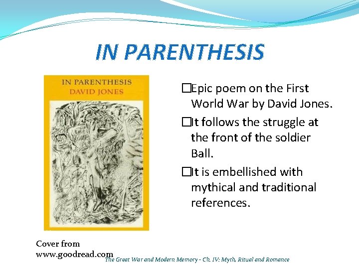 IN PARENTHESIS �Epic poem on the First World War by David Jones. �It follows