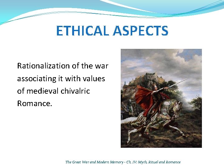 ETHICAL ASPECTS Rationalization of the war associating it with values of medieval chivalric Romance.