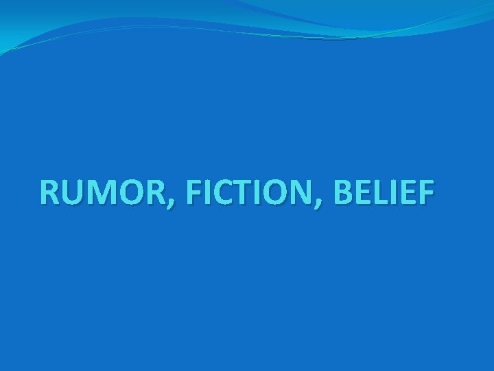 RUMOR, FICTION, BELIEF 