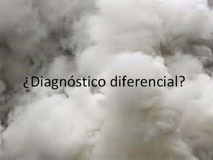 ¿Diagnóstico diferencial? 