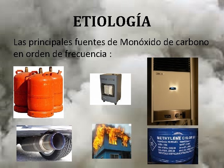 ETIOLOGÍA Las principales fuentes de Monóxido de carbono en orden de frecuencia : 