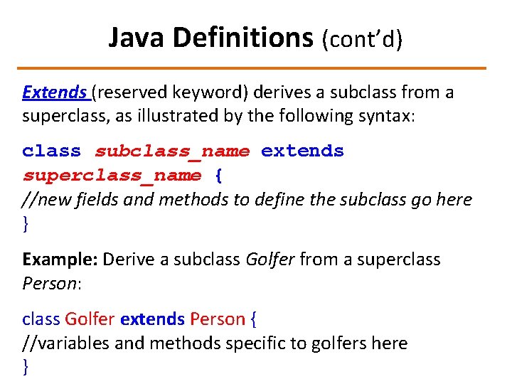 Java Definitions (cont’d) Extends (reserved keyword) derives a subclass from a superclass, as illustrated