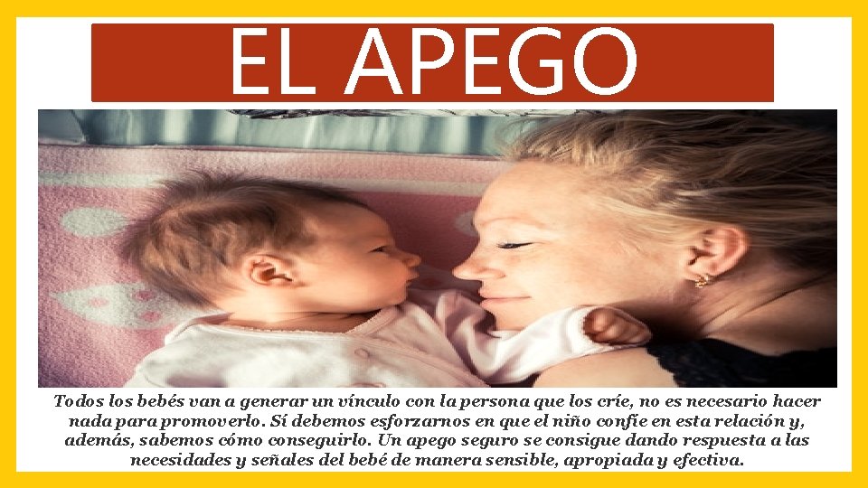 EL APEGO Todos los bebés van a generar un vínculo con la persona que