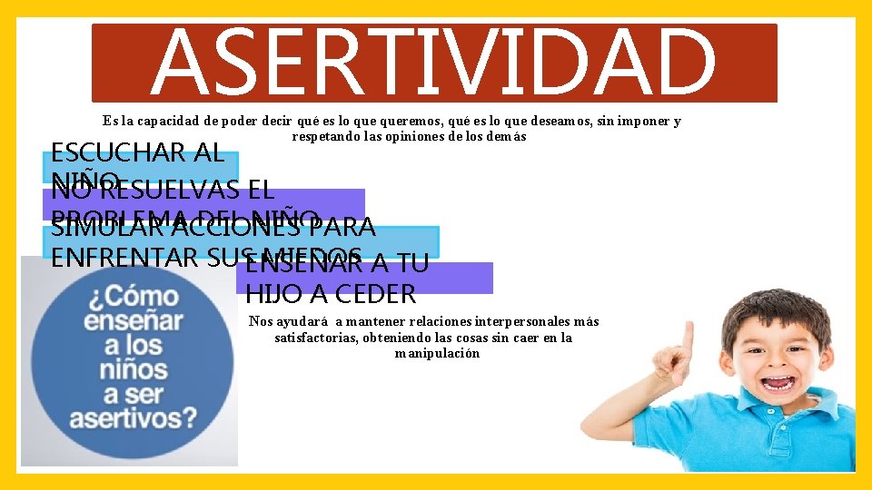 ASERTIVIDAD Es la capacidad de poder decir qué es lo queremos, qué es lo