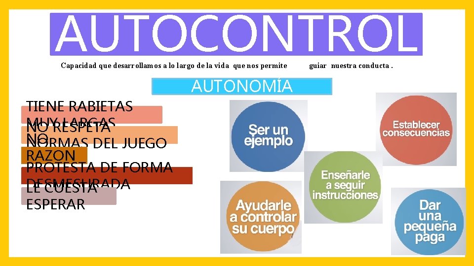 AUTOCONTROL Capacidad que desarrollamos a lo largo de la vida que nos permite AUTONOMÍA