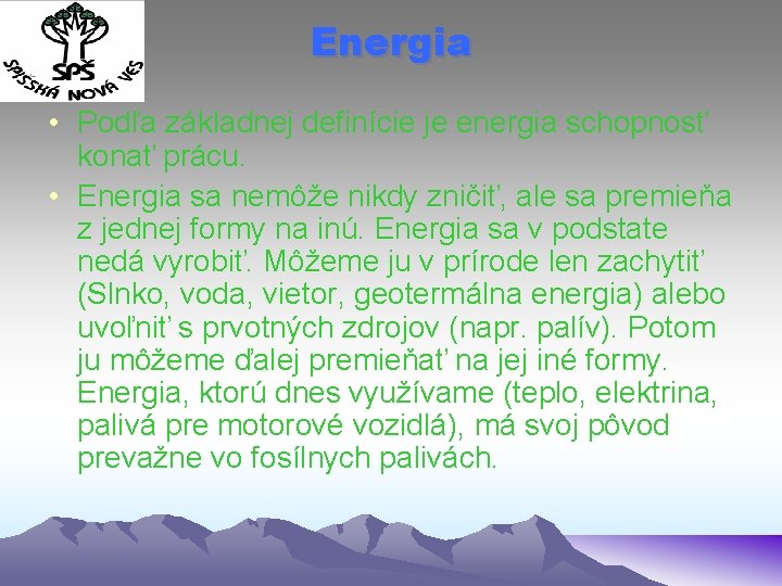 Energia • Podľa základnej definície je energia schopnosť konať prácu. • Energia sa nemôže