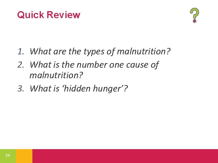 Quick Review 1. What are the types of malnutrition? 2. What is the number