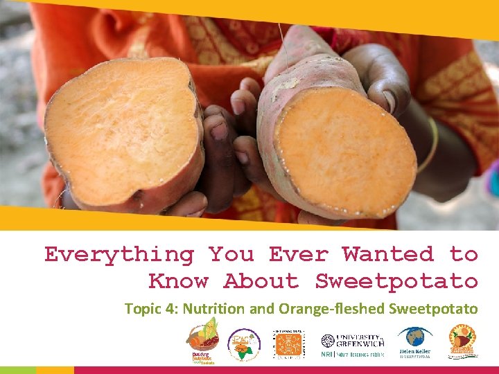 Everything You Ever Wanted to Know About Sweetpotato Topic 4: Nutrition and Orange-fleshed Sweetpotato