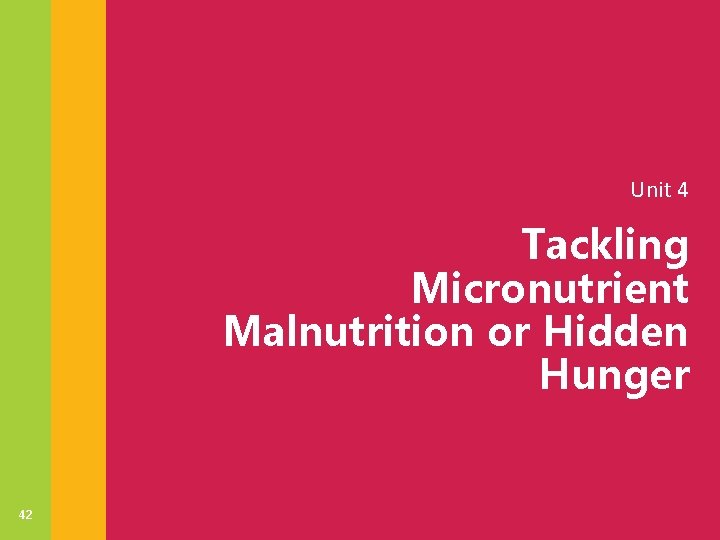 Unit 4 Tackling Micronutrient Malnutrition or Hidden Hunger 42 