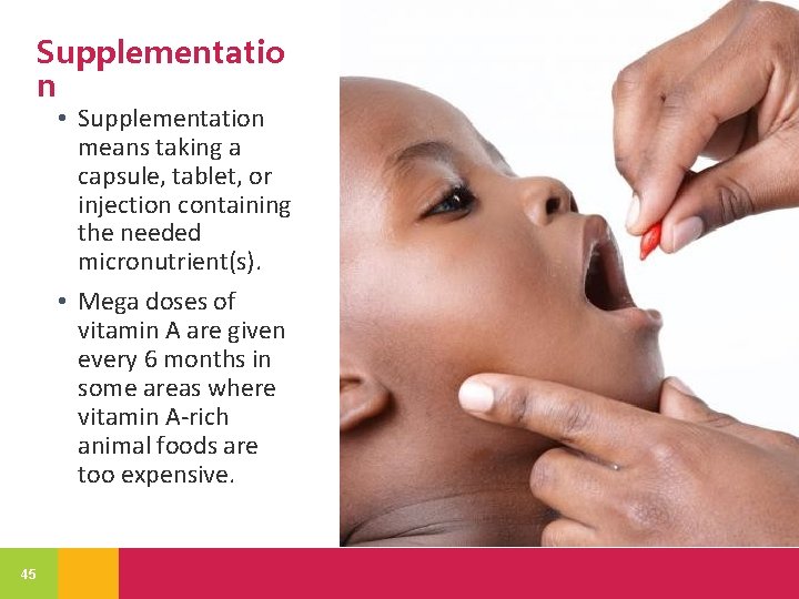 Supplementatio n • Supplementation means taking a capsule, tablet, or injection containing the needed
