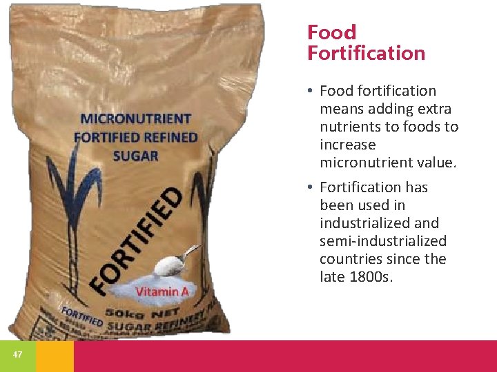 Food Fortification • Food fortification means adding extra nutrients to foods to increase micronutrient