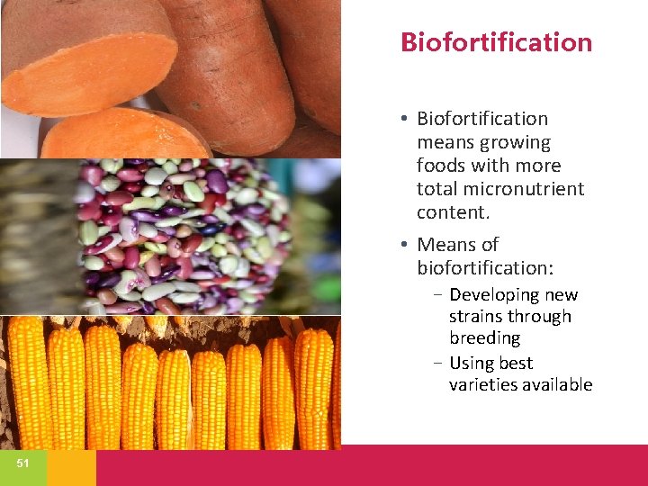 Biofortification • Biofortification means growing foods with more total micronutrient content. • Means of