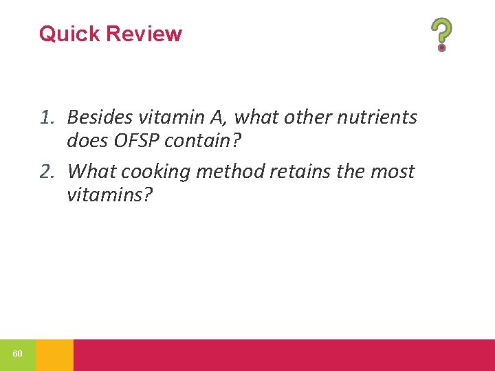 Quick Review 1. Besides vitamin A, what other nutrients does OFSP contain? 2. What