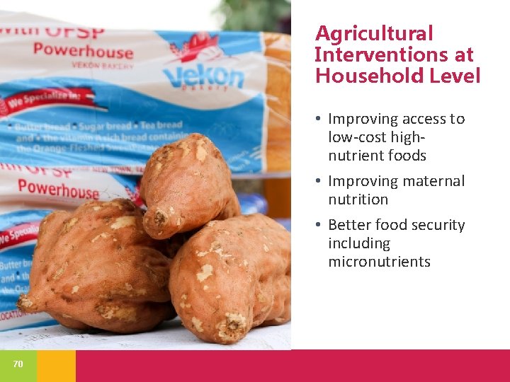 Agricultural Interventions at Household Level • Improving access to low-cost highnutrient foods • Improving