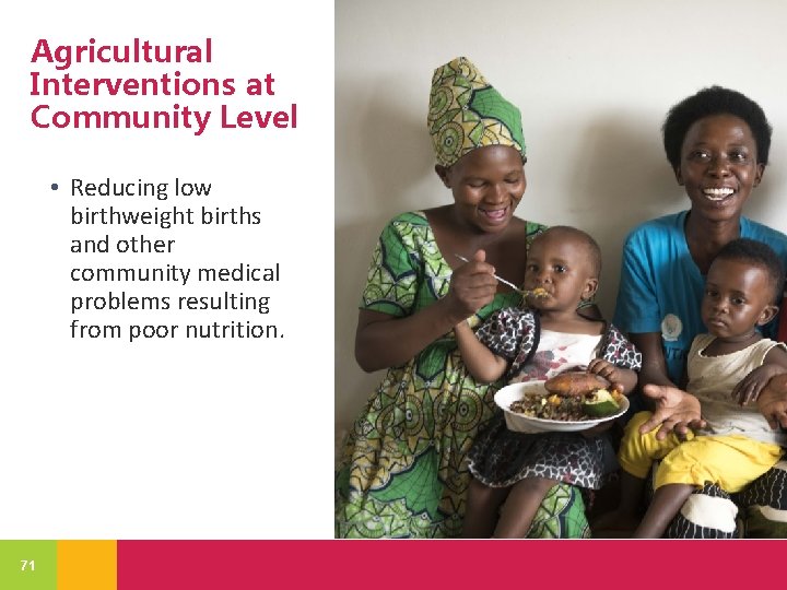 Agricultural Interventions at Community Level • Reducing low birthweight births and other community medical