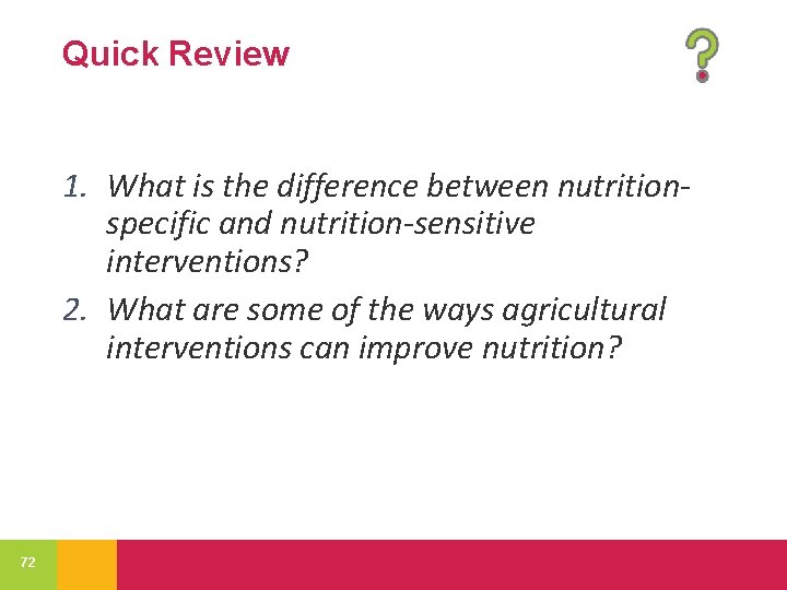 Quick Review 1. What is the difference between nutritionspecific and nutrition-sensitive interventions? 2. What