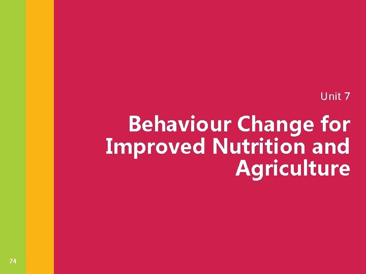Unit 7 Behaviour Change for Improved Nutrition and Agriculture 74 