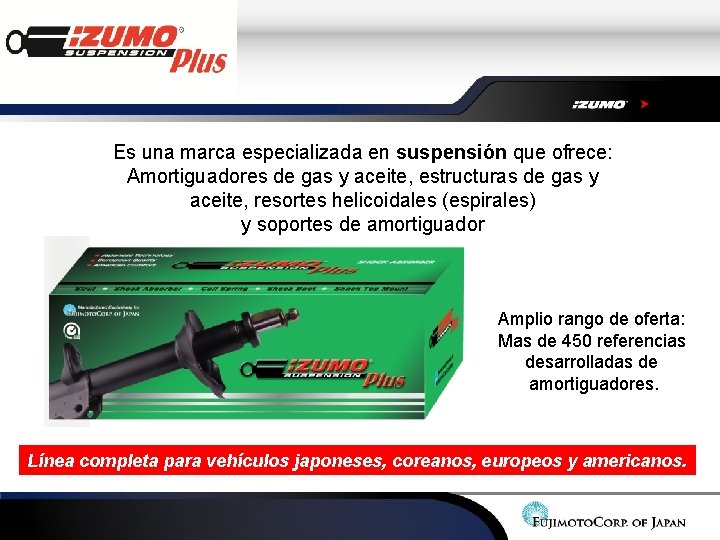 Es una marca especializada en suspensión que ofrece: Amortiguadores de gas y aceite, estructuras Es una marca especializada en suspensión que ofrece: Amortiguadores de gas y aceite, estructuras