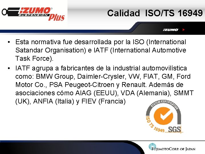 Calidad ISO/TS 16949 • Esta normativa fue desarrollada por la ISO (International Satandar Organisation) Calidad ISO/TS 16949 • Esta normativa fue desarrollada por la ISO (International Satandar Organisation)