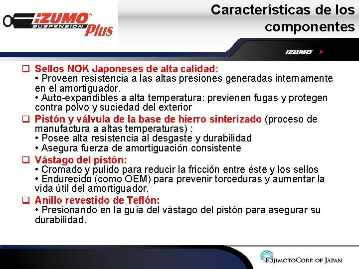 Características de los componentes q Sellos NOK Japoneses de alta calidad: • Proveen resistencia Características de los componentes q Sellos NOK Japoneses de alta calidad: • Proveen resistencia