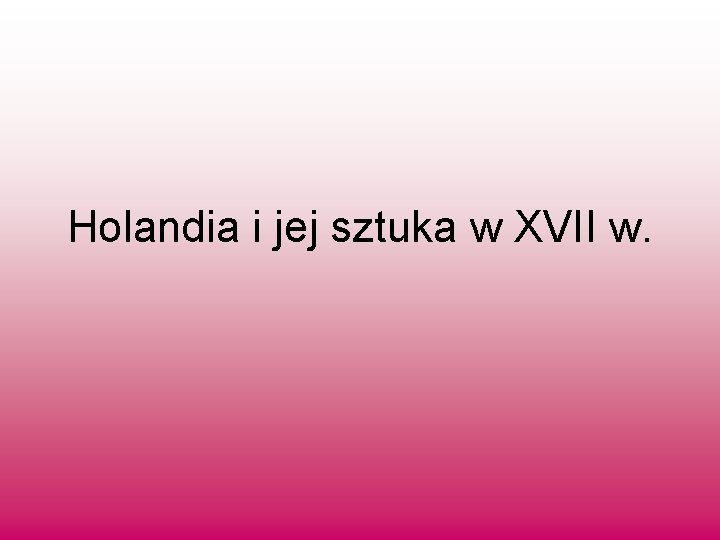 Holandia i jej sztuka w XVII w. 