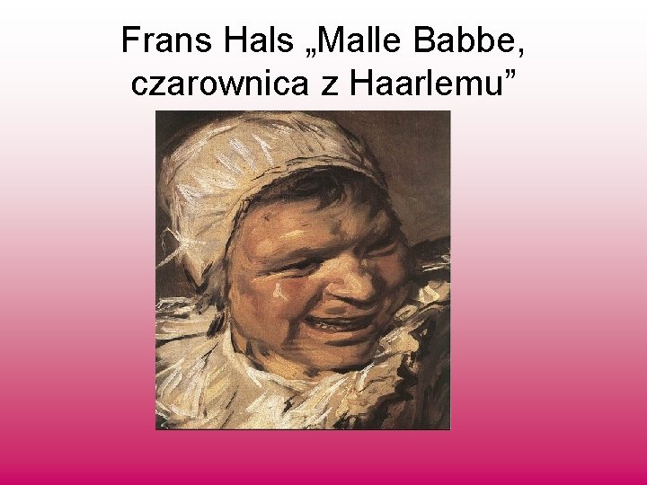 Frans Hals „Malle Babbe, czarownica z Haarlemu” 