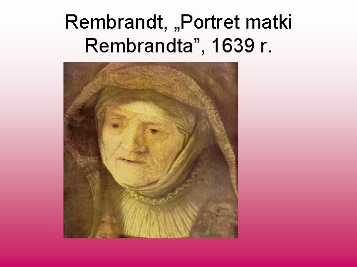 Rembrandt, „Portret matki Rembrandta”, 1639 r. 
