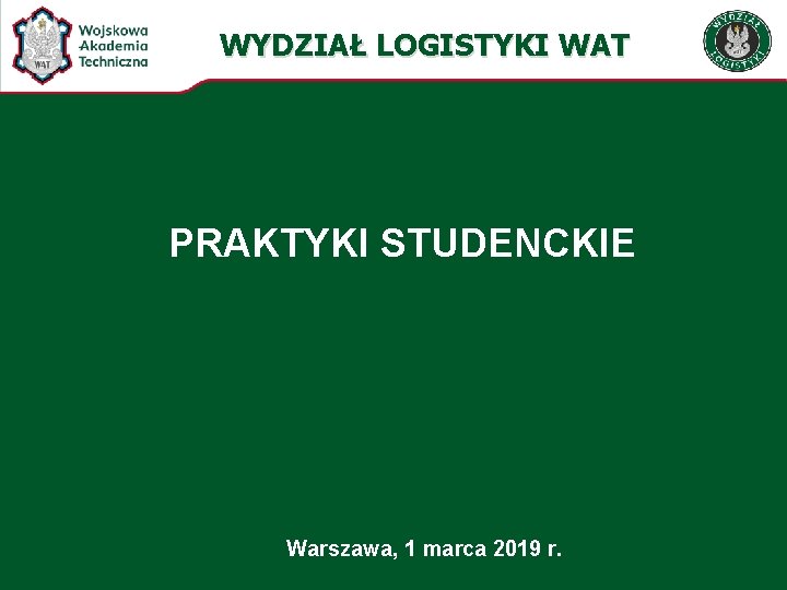 WYDZIAŁ LOGISTYKI WAT PRAKTYKI STUDENCKIE Warszawa, 1 marca 2019 r. 