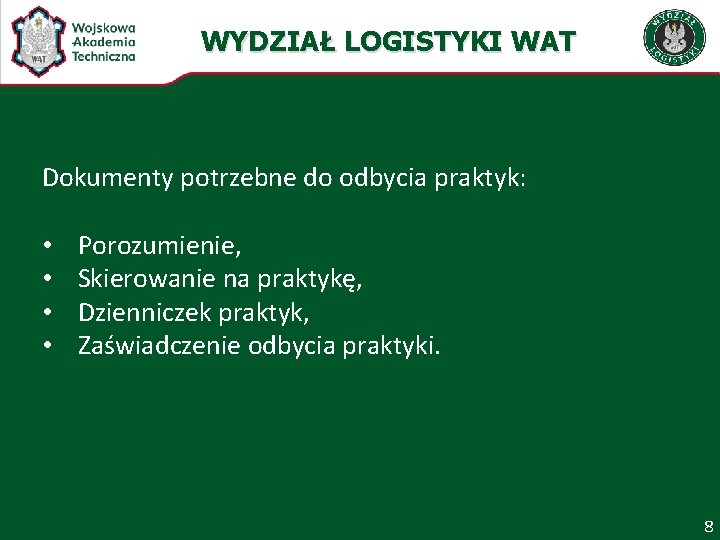 WYDZIAŁ LOGISTYKI WAT Dokumenty potrzebne do odbycia praktyk: • • Porozumienie, Skierowanie na praktykę,