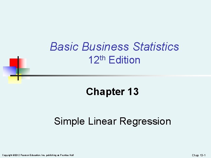 Basic Business Statistics 12 th Edition Chapter 13 Simple Linear Regression Copyright © 2012