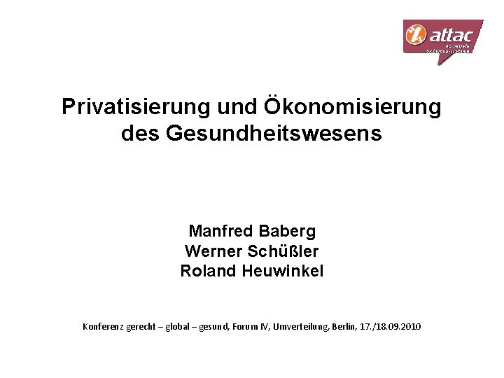 Privatisierung und Ökonomisierung des Gesundheitswesens Manfred Baberg Werner Schüßler Roland Heuwinkel Konferenz gerecht –