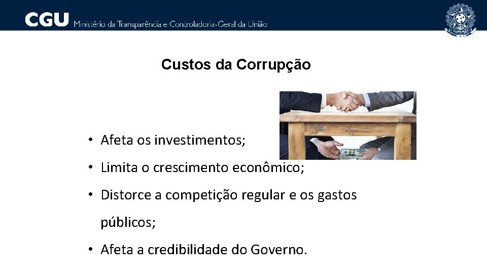 Custos da Corrupção • Afeta os investimentos; • Limita o crescimento econômico; • Distorce