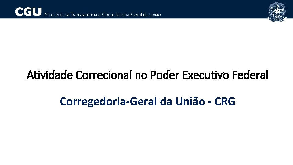 Atividade Correcional no Poder Executivo Federal Corregedoria-Geral da União - CRG 