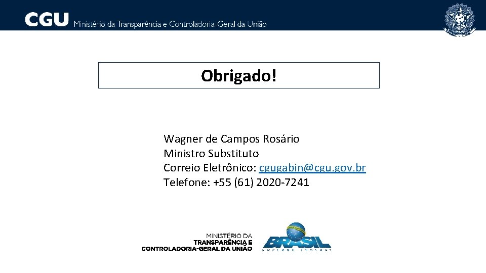 Obrigado! Wagner de Campos Rosário Ministro Substituto Correio Eletrônico: cgugabin@cgu. gov. br Telefone: +55