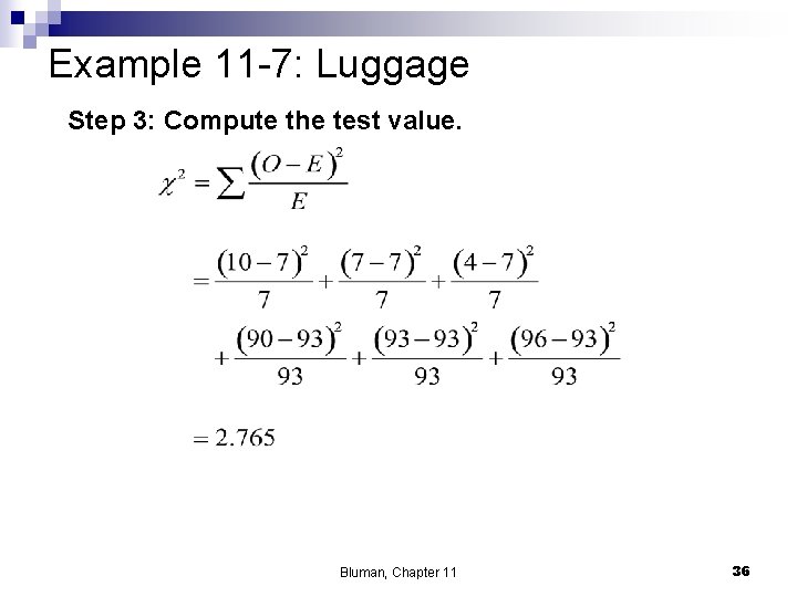 Example 11 -7: Luggage Step 3: Compute the test value. Bluman, Chapter 11 36