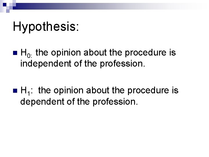 Hypothesis: n H 0: the opinion about the procedure is independent of the profession.