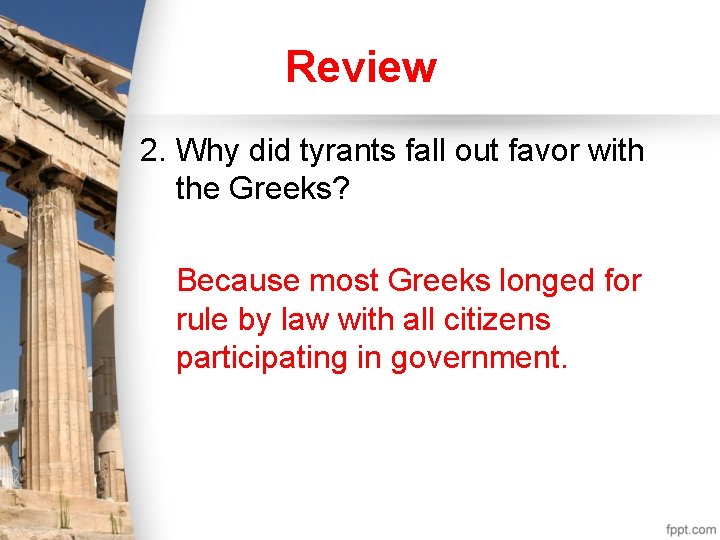 Review 2. Why did tyrants fall out favor with the Greeks? Because most Greeks