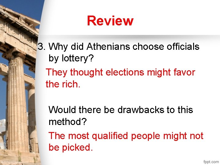Review 3. Why did Athenians choose officials by lottery? They thought elections might favor