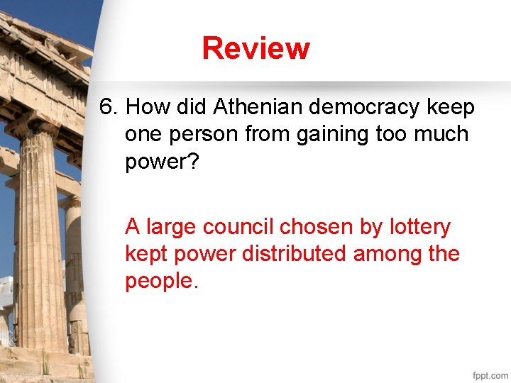 Review 6. How did Athenian democracy keep one person from gaining too much power?