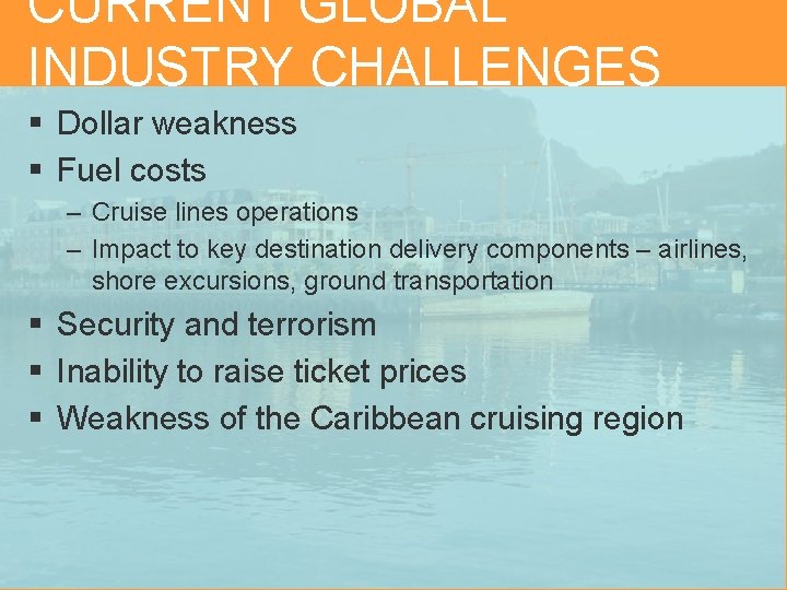 CURRENT GLOBAL INDUSTRY CHALLENGES § Dollar weakness § Fuel costs – Cruise lines operations