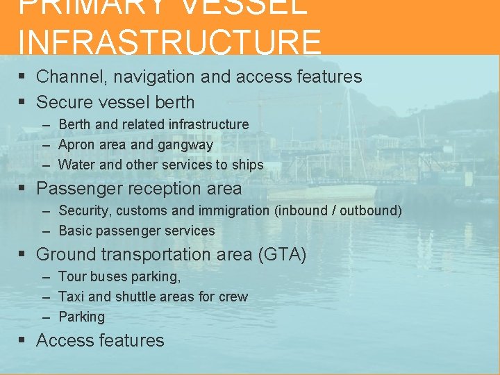 PRIMARY VESSEL INFRASTRUCTURE § Channel, navigation and access features § Secure vessel berth –