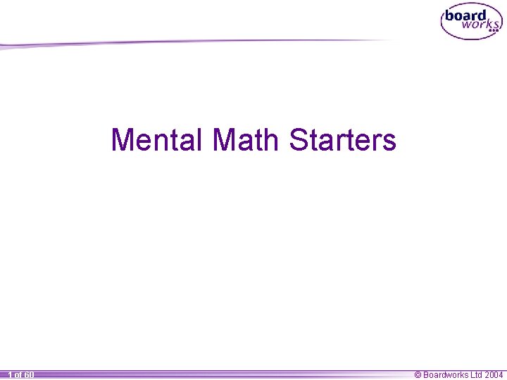 Mental Math Starters 1 of 60 © Boardworks Ltd 2004 