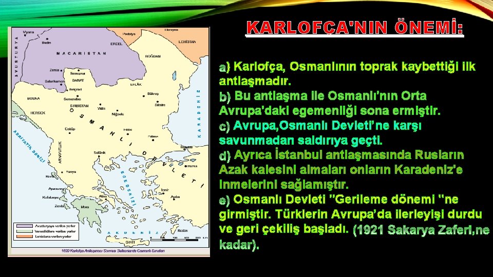 KARLOFÇA'NIN ÖNEMİ: ) Karlofça, Osmanlının toprak kaybettiği ilk antlaşmadır. Bu antlaşma ile Osmanlı'nın Orta