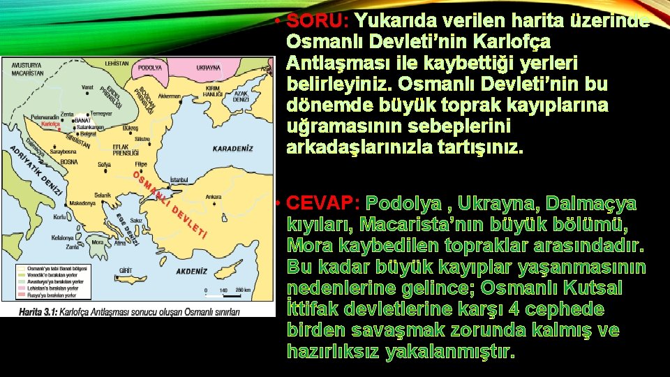  • SORU: Yukarıda verilen harita üzerinde Osmanlı Devleti’nin Karlofça Antlaşması ile kaybettiği yerleri
